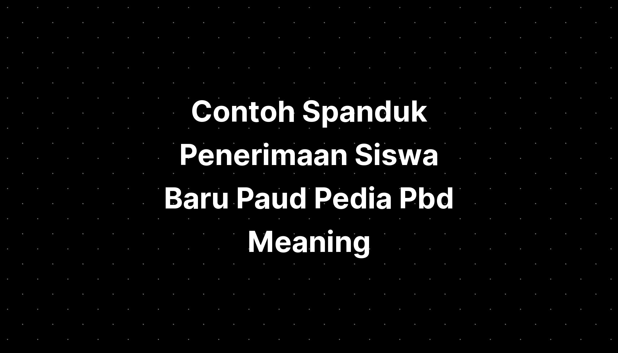 Contoh Spanduk Penerimaan Siswa Baru Paud Pedia Pbd Meaning IMAGESEE